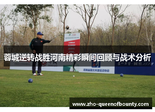 蓉城逆转战胜河南精彩瞬间回顾与战术分析