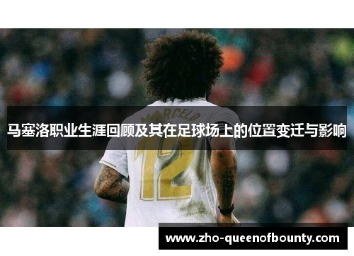 马塞洛职业生涯回顾及其在足球场上的位置变迁与影响