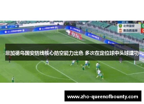恩加德乌国安防线核心防空能力出色 多次在定位球中头球建功